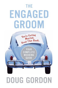 Title: The Engaged Groom: You're Getting Married. Read This Book, Author: Doug Gordon