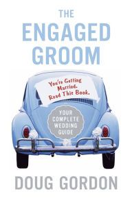 Title: The Engaged Groom: You're Getting Married. Read this Book., Author: Doug Gordon