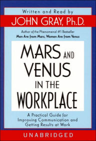 Title: Mars and Venus in the Workplace: A Practical Guide for Improving Communication and Getting Results at Work, Author: John Gray