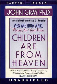 Title: Children Are from Heaven: Positive Parenting Skills for Raising Cooperative, Confident, and Compassionate Children, Author: John Gray