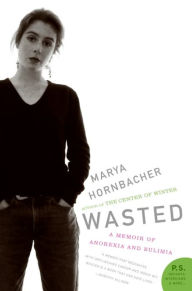 Title: Wasted: A Memoir of Anorexia and Bulimia, Author: Marya Hornbacher