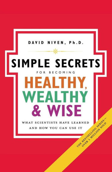 The Simple Secrets for Becoming Healthy, Wealthy, and Wise: What Scientists Have Learned How You Can Use It