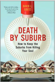 Title: Death by Suburb: How to Keep the Suburbs from Killing Your Soul, Author: Dave L. Goetz