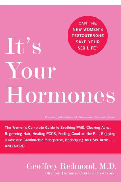 It's Your Hormones: The Women's Complete Guide to Soothing PMS, Clearing Acne, Regrowing Hair, Healing PCOS, Feeling Good on the Pill, Enjoying a Safe and Comfortable Menopause, Recharging Your Sex Drive . . . and More!