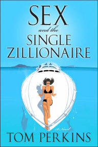 Title: Sex and the Single Zillionaire: A Novel, Author: Tom Perkins