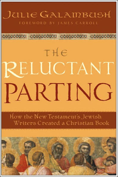 the Reluctant Parting: How New Testament's Jewish Writers Created a Christian Book