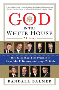 Title: God in the White House: A History: How Faith Shaped the Presidency from John F. Kennedy to George W. Bush, Author: Randall Balmer