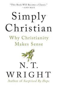 Title: Simply Christian: Why Christianity Makes Sense, Author: N. T. Wright
