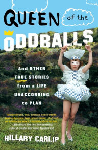 Title: Queen of the Oddballs: And Other True Stories from a Life Unaccording to Plan, Author: Hillary Carlip