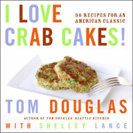 Title: I Love Crab Cakes!: 50 Recipes for an American Classic, Author: Tom Douglas