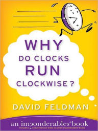 Title: Why Do Clocks Run Clockwise?: An Imponderables Book, Author: David Feldman