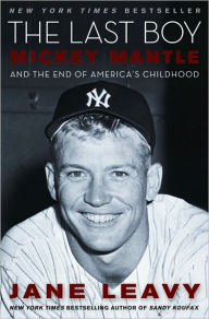 Title: The Last Boy: Mickey Mantle and the End of America's Childhood, Author: Jane Leavy