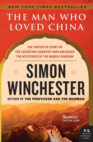 The Man Who Loved China: The Fantastic Story of the Eccentric Scientist Who Unlocked the Mysteries of the Middle Kingdom