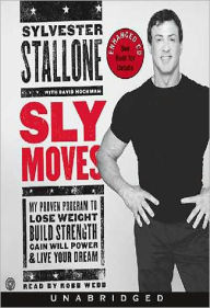 Title: Sly Moves: My Proven Program to Lose Weight, Build Strength, Gain Will Power & Live your Dream, Author: Sylvester Stallone