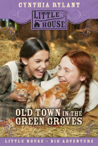 Old Town in the Green Groves: Laura Ingalls Wilder's Lost Little House Years (Little House Series)