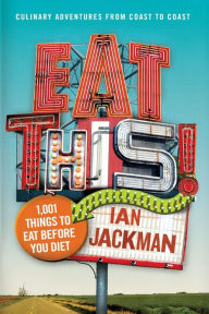 Title: Eat This!: 1,001 Things to Eat Before You Diet, Author: Ian Jackman