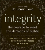 Title: Integrity: The Courage to Meet the Demands of Reality: How Six Essential Qualities Determine Your Success in Business, Author: Henry Cloud