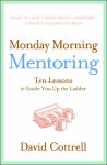 Alternative view 1 of Monday Morning Mentoring: Ten Lessons to Guide You Up the Ladder