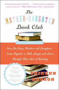 Title: The Mother-Daughter Book Club Rev Ed.: How Ten Busy Mothers and Daughters Came Together to Talk, Laugh, and Learn Through Their Love of Reading, Author: Shireen Dodson