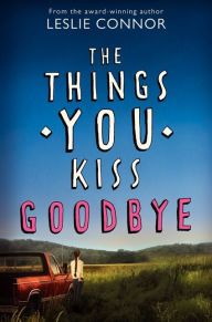 Title: The Things You Kiss Goodbye, Author: Leslie Connor