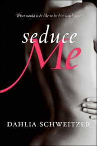 Title: Seduce Me, Author: Dahlia Schweitzer