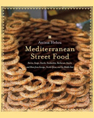 Title: Mediterranean Street Food: Stories, Soups, Snacks, Sandwiches, Barbecues, Sweets, and More from Europe, North Africa, and the Middle East, Author: Anissa Helou