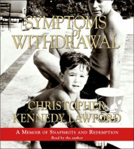 Title: Symptoms of Withdrawal: A Memoir of Snapshots and Redemption, Author: Christopher Kennedy Lawford