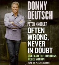 Title: Often Wrong, Never in Doubt: Unleash the Business Rebel Within, Author: Donny Deutsch