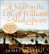 Title: A Year in the Life of William Shakespeare: 1599, Author: James Shapiro