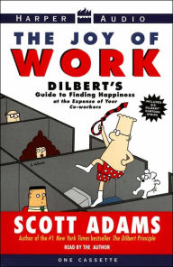 Title: Joy of Work: Dilbert's Guide to Finding Happiness at the Expense of Your Co-Workers, Author: Scott Adams