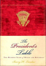 Title: The President's Table: Two Hundred Years of Dining and Diplomacy, Author: Barry H. Landau