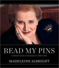 Title: Read My Pins: Stories from a Diplomat's Jewel Box, Author: Madeleine Albright