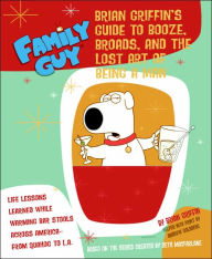 Title: Family Guy: Brian's Guide to Booze, Broads, and the Lost Art of Being a Man, Author: Andrew Goldberg