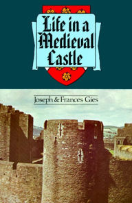 Title: Life in a Medieval Castle, Author: Joseph Gies