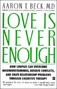 Title: Love Is Never Enough: How Couples Can Overcome Misunderstandings, Resolve Conflicts, and Solve, Author: Aaron T. Beck M.D.