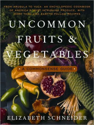 Title: Uncommon Fruits and Vegetables: A Commonsense Guide, Author: Elizabeth Schneider