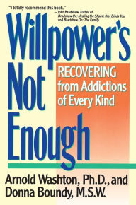 Title: Willpower Is Not Enough: Understanding and Overcoming Addiction and Compulsion, Author: Arnold M. Washton