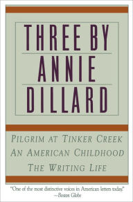 Title: Three by Annie Dillard: The Writing Life, An American Childhood, Pilgrim at Tinker Creek, Author: Annie Dillard