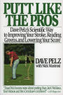 Putt Like the Pros: Dave Pelz's Scientific Guide to Improvin