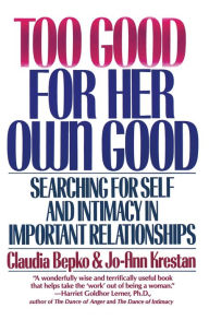 Title: Too Good For Her Own Good: Breaking Free from the Burden of Female Responsibility, Author: Claudia Bepko