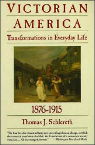 Title: Victorian America: Transformations in Everyday Life, 1876-1915, Author: Thomas J. Schlereth