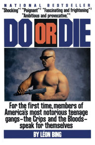 Title: Do or Die: For the First Time, Members of America's Most Notorious Teenage Gangs-the Crips and the Bloods-speak for themselves, Author: Leon Bing