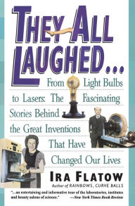 Title: They All Laughed...: From Light Bulbs to Lasers: The Fascinating Stories Behind the Great Inventions, Author: Ira Flatow