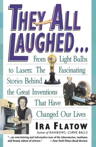 They All Laughed...: From Light Bulbs to Lasers: The Fascinating Stories Behind the Great Inventions