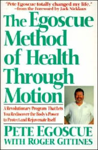 Title: The Egoscue Method of Health Through Motion: Revolutionary Program That Lets You Rediscover the Body's Power to Rejuvenate It, Author: Pete Egoscue