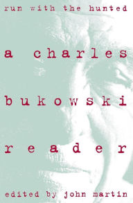 Title: Run With the Hunted: A Charles Bukowski Reader, Author: Charles Bukowski
