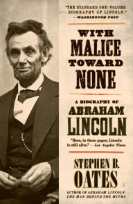 Title: With Malice Toward None: A Biography of Abraham Lincoln, Author: Stephen B. Oates