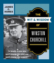 Title: The Wit & Wisdom of Winston Churchill: A Treasury of More Than 1,000 Quotations and Anecdotes, Author: James C. Humes