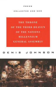 Title: The Throne of the Third Heaven of the Nations Millennium General Assembly: Poems Collected and New, Author: Denis Johnson
