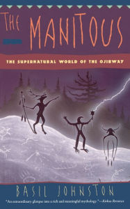 Title: The The Manitous: Supernatural World of the Ojibway, Author: Basil Johnston